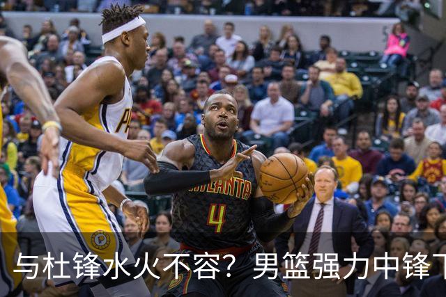 与杜锋水火不容？男篮强力中锋下家曝光，广东队惨遭重大打击！